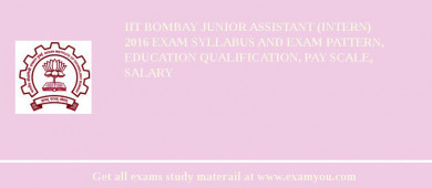 IIT Bombay Junior Assistant (Intern) 2018 Exam Syllabus And Exam Pattern, Education Qualification, Pay scale, Salary