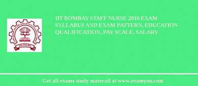 IIT Bombay Staff Nurse 2018 Exam Syllabus And Exam Pattern, Education Qualification, Pay scale, Salary