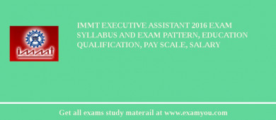 IMMT Executive Assistant 2018 Exam Syllabus And Exam Pattern, Education Qualification, Pay scale, Salary