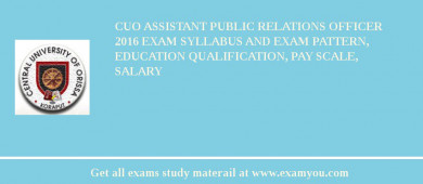 CUO Assistant Public Relations Officer 2018 Exam Syllabus And Exam Pattern, Education Qualification, Pay scale, Salary
