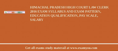 Himachal Pradesh High Court Law Clerk 2018 Exam Syllabus And Exam Pattern, Education Qualification, Pay scale, Salary