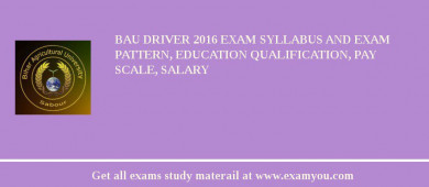 BAU Driver 2018 Exam Syllabus And Exam Pattern, Education Qualification, Pay scale, Salary