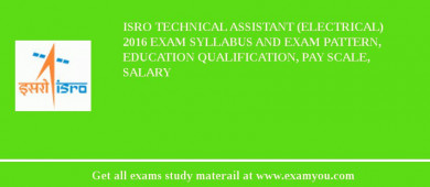 ISRO Technical Assistant (Electrical) 2018 Exam Syllabus And Exam Pattern, Education Qualification, Pay scale, Salary