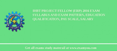 IHBT Project Fellow (ERP) 2018 Exam Syllabus And Exam Pattern, Education Qualification, Pay scale, Salary