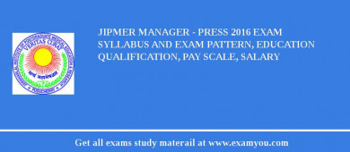 JIPMER Manager - Press 2018 Exam Syllabus And Exam Pattern, Education Qualification, Pay scale, Salary