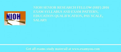 NIOH Senior Research Fellow (SRF) 2018 Exam Syllabus And Exam Pattern, Education Qualification, Pay scale, Salary