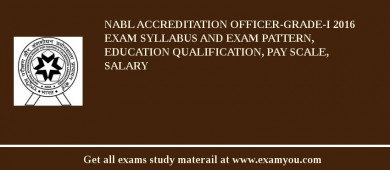 NABL Accreditation Officer-Grade-I 2018 Exam Syllabus And Exam Pattern, Education Qualification, Pay scale, Salary