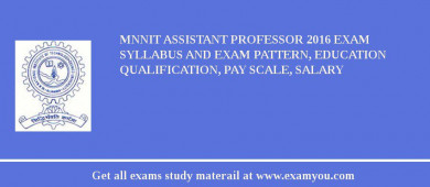 MNNIT Assistant Professor 2018 Exam Syllabus And Exam Pattern, Education Qualification, Pay scale, Salary