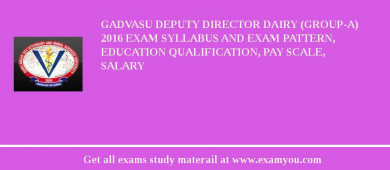 GADVASU Deputy Director Dairy (Group-A) 2018 Exam Syllabus And Exam Pattern, Education Qualification, Pay scale, Salary
