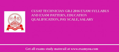 CUSAT Technician Gr.I 2018 Exam Syllabus And Exam Pattern, Education Qualification, Pay scale, Salary
