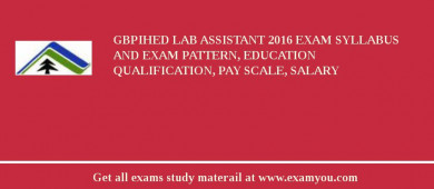 GBPIHED Lab Assistant 2018 Exam Syllabus And Exam Pattern, Education Qualification, Pay scale, Salary
