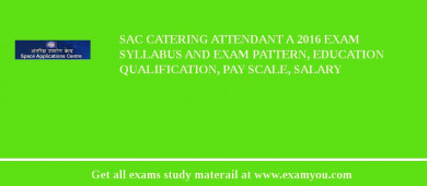 SAC Catering Attendant A 2018 Exam Syllabus And Exam Pattern, Education Qualification, Pay scale, Salary