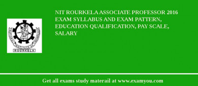 NIT Rourkela Associate Professor 2018 Exam Syllabus And Exam Pattern, Education Qualification, Pay scale, Salary