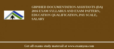 GBPIHED Documentation Assistants (DA) 2018 Exam Syllabus And Exam Pattern, Education Qualification, Pay scale, Salary