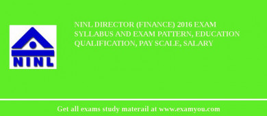NINL Director (Finance) 2018 Exam Syllabus And Exam Pattern, Education Qualification, Pay scale, Salary