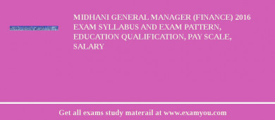 MIDHANI General Manager (Finance) 2018 Exam Syllabus And Exam Pattern, Education Qualification, Pay scale, Salary