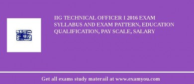 IIG Technical Officer I 2018 Exam Syllabus And Exam Pattern, Education Qualification, Pay scale, Salary
