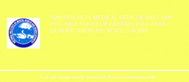 NIMHANS Duty Medical Officer 2018 Exam Syllabus And Exam Pattern, Education Qualification, Pay scale, Salary