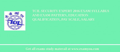 TCIL Security Expert 2018 Exam Syllabus And Exam Pattern, Education Qualification, Pay scale, Salary