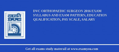 DVC Orthopaedic Surgeon 2018 Exam Syllabus And Exam Pattern, Education Qualification, Pay scale, Salary