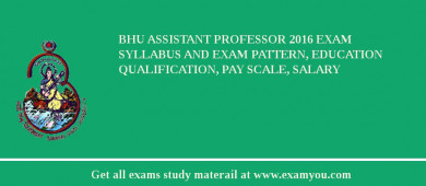 BHU Assistant Professor 2018 Exam Syllabus And Exam Pattern, Education Qualification, Pay scale, Salary