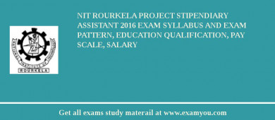 NIT Rourkela Project Stipendiary Assistant 2018 Exam Syllabus And Exam Pattern, Education Qualification, Pay scale, Salary