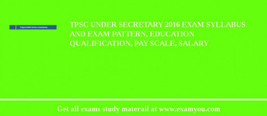 TPSC Under Secretary 2018 Exam Syllabus And Exam Pattern, Education Qualification, Pay scale, Salary