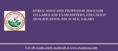 HNBGU Associate Professor 2018 Exam Syllabus And Exam Pattern, Education Qualification, Pay scale, Salary