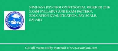 NIMHANS Psychologist/Social Worker 2018 Exam Syllabus And Exam Pattern, Education Qualification, Pay scale, Salary