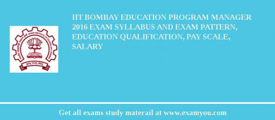 IIT Bombay Education Program Manager 2018 Exam Syllabus And Exam Pattern, Education Qualification, Pay scale, Salary