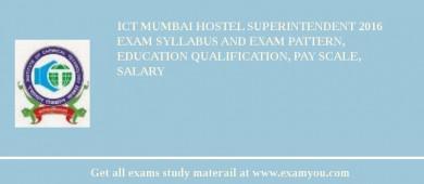 ICT Mumbai Hostel Superintendent 2018 Exam Syllabus And Exam Pattern, Education Qualification, Pay scale, Salary