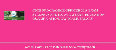 CPCB Programme Officer 2018 Exam Syllabus And Exam Pattern, Education Qualification, Pay scale, Salary