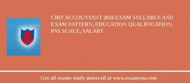 CIRT Accountant 2018 Exam Syllabus And Exam Pattern, Education Qualification, Pay scale, Salary