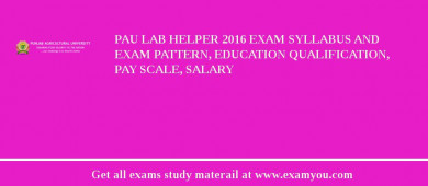 PAU Lab Helper 2018 Exam Syllabus And Exam Pattern, Education Qualification, Pay scale, Salary