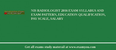 NIS Radiologist 2018 Exam Syllabus And Exam Pattern, Education Qualification, Pay scale, Salary