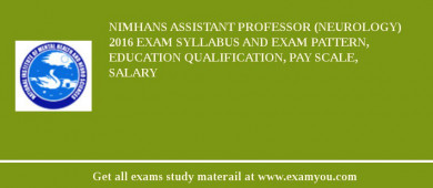 NIMHANS Assistant Professor (Neurology) 2018 Exam Syllabus And Exam Pattern, Education Qualification, Pay scale, Salary