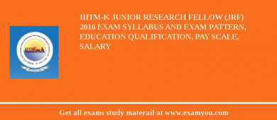 IIITM-K Junior Research Fellow (JRF) 2018 Exam Syllabus And Exam Pattern, Education Qualification, Pay scale, Salary