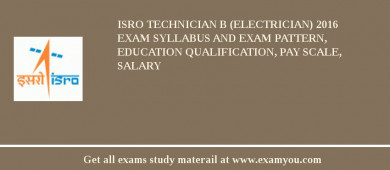 ISRO Technician B (Electrician) 2018 Exam Syllabus And Exam Pattern, Education Qualification, Pay scale, Salary