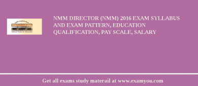NMM Director (NMM) 2018 Exam Syllabus And Exam Pattern, Education Qualification, Pay scale, Salary