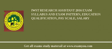 IWST Research Assistant 2018 Exam Syllabus And Exam Pattern, Education Qualification, Pay scale, Salary