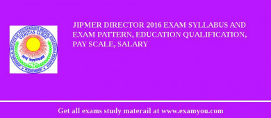 JIPMER Director 2018 Exam Syllabus And Exam Pattern, Education Qualification, Pay scale, Salary