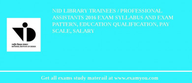 NID Library Trainees / Professional Assistants 2018 Exam Syllabus And Exam Pattern, Education Qualification, Pay scale, Salary