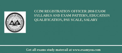 CCIM Registration Officer 2018 Exam Syllabus And Exam Pattern, Education Qualification, Pay scale, Salary