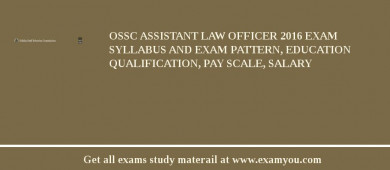 OSSC Assistant Law Officer 2018 Exam Syllabus And Exam Pattern, Education Qualification, Pay scale, Salary