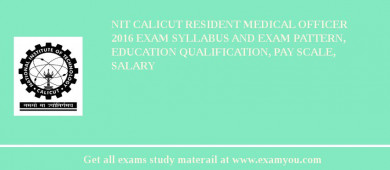 NIT Calicut Resident Medical Officer 2018 Exam Syllabus And Exam Pattern, Education Qualification, Pay scale, Salary