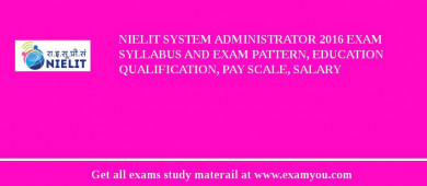 NIELIT System Administrator 2018 Exam Syllabus And Exam Pattern, Education Qualification, Pay scale, Salary