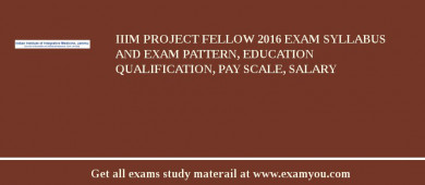 IIIM Project Fellow 2018 Exam Syllabus And Exam Pattern, Education Qualification, Pay scale, Salary