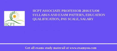 IICPT Associate Professor 2018 Exam Syllabus And Exam Pattern, Education Qualification, Pay scale, Salary