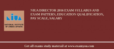 NIUA Director 2018 Exam Syllabus And Exam Pattern, Education Qualification, Pay scale, Salary
