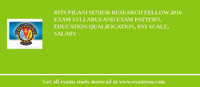 BITS Pilani Senior Research Fellow 2018 Exam Syllabus And Exam Pattern, Education Qualification, Pay scale, Salary
